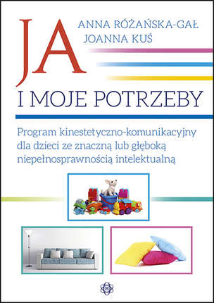Ja i moje potrzeby. Program kinestetyczno-komunikacyjny dla dzieci ze znaczną lub głęboką niepełnosprawnością intelektualną