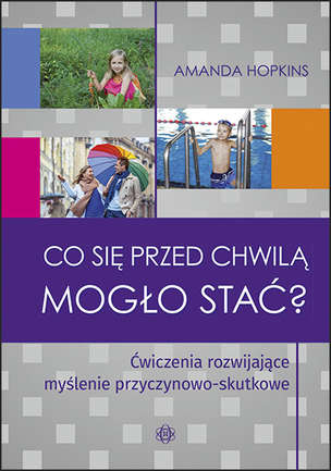 Ćwiczenia rozwijające myślenie przyczynowo-skutkowe. Co się przed chwilą mogło stać?