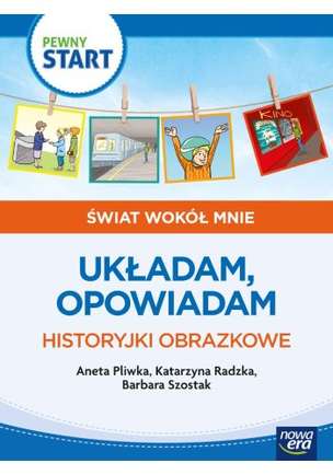 Pewny start. Świat wokół mnie. Układam, opowiadam. Historyjki obrazkowe