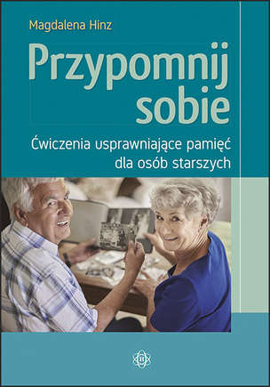 Przypomnij sobie. Ćwiczenia usprawniające pamięć dla osób starszych