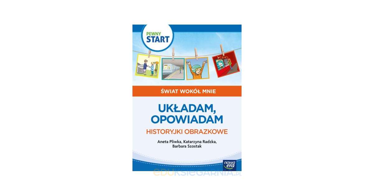 Pewny start. Świat wokół mnie. Układam, opowiadam. Historyjki obrazkowe