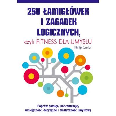 250 łamigłówek i zagadek logicznych, czyli fitness dla umysłu